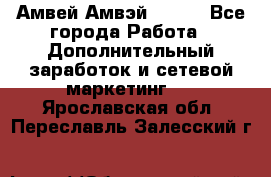 Амвей Амвэй Amway - Все города Работа » Дополнительный заработок и сетевой маркетинг   . Ярославская обл.,Переславль-Залесский г.